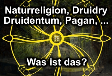 Was ist unter den nachfolgenden Bezeichnungen zu verstehen: Naturreligion, Druidentum, Druidry, Pagan, Cult, Heidentum, Asatru, Wicca, Tribal